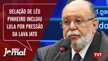 Delação de Léo Pinheiro incluiu Lula por pressão da Lava Jato