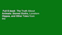 Full E-book  The Truth About Animals: Stoned Sloths, Lovelorn Hippos, and Other Tales from the