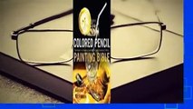 Colored Pencil Painting Bible: Techniques for Achieving Luminous Color and Ultrarealistic