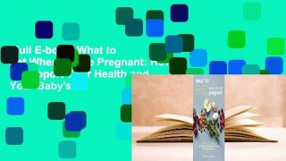 Full E-book  What to Eat When You're Pregnant: How to Support Your Health and Your Baby's