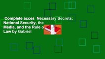 Complete acces  Necessary Secrets: National Security, the Media, and the Rule of Law by Gabriel