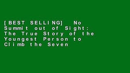 [BEST SELLING]  No Summit out of Sight: The True Story of the Youngest Person to Climb the Seven