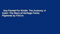 Any Format For Kindle  The Anatomy of Color: The Story of Heritage Paints  Pigments by Patrick