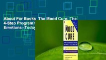 About For Books  The Mood Cure: The 4-Step Program to Take Charge of Your Emotions--Today Complete