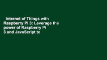 Internet of Things with Raspberry Pi 3: Leverage the power of Raspberry Pi 3 and JavaScript to