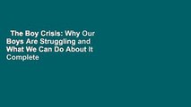 The Boy Crisis: Why Our Boys Are Struggling and What We Can Do About It Complete