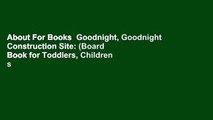 About For Books  Goodnight, Goodnight Construction Site: (Board Book for Toddlers, Children s