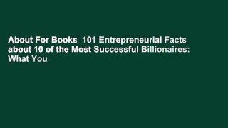 About For Books  101 Entrepreneurial Facts about 10 of the Most Successful Billionaires: What You