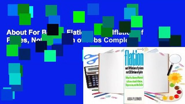 About For Books Flation: Not INflation of Prices, Not DEflation of Jobs Complete