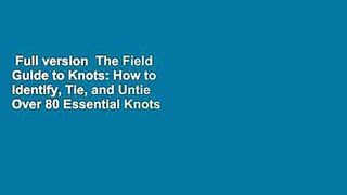 Full version  The Field Guide to Knots: How to Identify, Tie, and Untie Over 80 Essential Knots