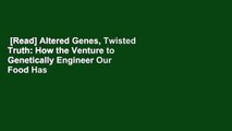 [Read] Altered Genes, Twisted Truth: How the Venture to Genetically Engineer Our Food Has