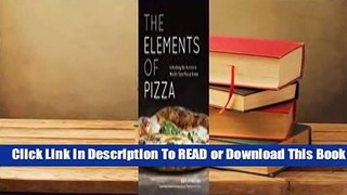 [Read] The Elements of Pizza: Unlocking the Secrets to World-Class Pies at Home  For Kindle