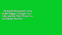 Personal Revolution: How to Be Happy, Change Your Life, and Do That Thing You ve Always Wanted