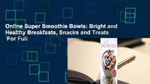 Online Super Smoothie Bowls: Bright and Healthy Breakfasts, Snacks and Treats  For Full