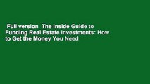 Full version  The Inside Guide to Funding Real Estate Investments: How to Get the Money You Need