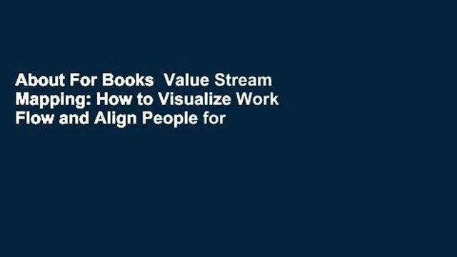 About For Books Value Stream Mapping: How to Visualize Work Flow and Align People for