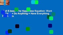 Full E-book  The Happiness Equation: Want Nothing   Do Anything = Have Everything  For Kindle