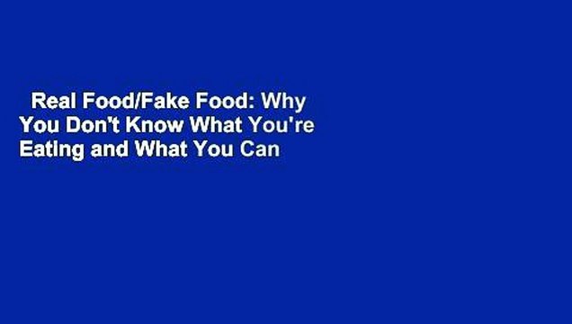 Real Food/Fake Food: Why You Don't Know What You're Eating and What You Can Do About It Complete