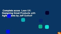 Complete acces  Lean UX: Designing Great Products with Agile Teams by Jeff Gothelf