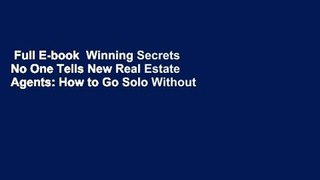 Full E-book  Winning Secrets No One Tells New Real Estate Agents: How to Go Solo Without Going