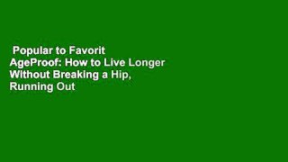 Popular to Favorit  AgeProof: How to Live Longer Without Breaking a Hip, Running Out of Money, or