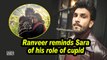 Ranveer reminds Sara of his role of cupid