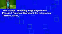 Full E-book  Teaching Yoga Beyond the Poses: A Practical Workbook for Integrating Themes, Ideas,