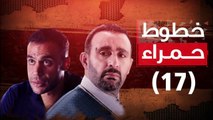 Episode 17 - Khotot Hamra Series / الحلقة السابعة عشر - مسلسل خطوط حمراء