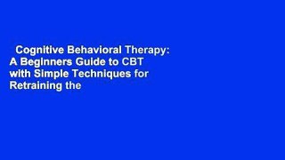 Cognitive Behavioral Therapy: A Beginners Guide to CBT with Simple Techniques for Retraining the