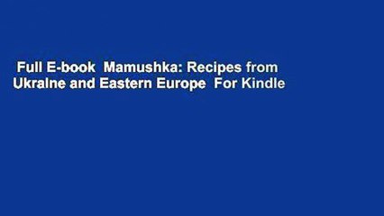 Full E-book  Mamushka: Recipes from Ukraine and Eastern Europe  For Kindle