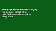 About For Books  Notebook: Flying fox mammal vampire bat bats fruit mammals vampires fruity black