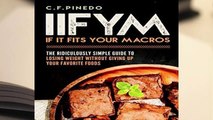 Full version  IIFYM: If It Fits Your Macros: The Ridiculously Simple Guide To Losing Weight