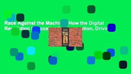 Race Against the Machine: How the Digital Revolution Is Accelerating Innovation, Driving
