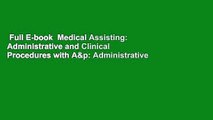 Full E-book  Medical Assisting: Administrative and Clinical Procedures with A&p: Administrative