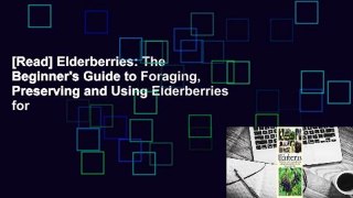 [Read] Elderberries: The Beginner's Guide to Foraging, Preserving and Using Elderberries for