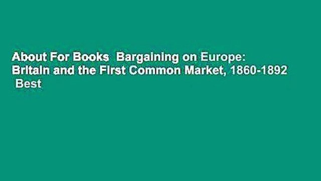 About For Books Bargaining on Europe: Britain and the First Common Market, 1860-1892 Best
