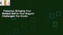 Presence: Bringing Your Boldest Self to Your Biggest Challenges  For Kindle