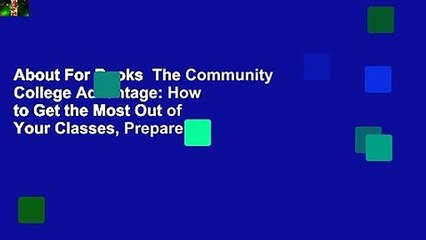 About For Books  The Community College Advantage: How to Get the Most Out of Your Classes, Prepare
