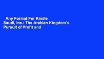 Any Format For Kindle  Saudi, Inc.: The Arabian Kingdom's Pursuit of Profit and Power by Ellen