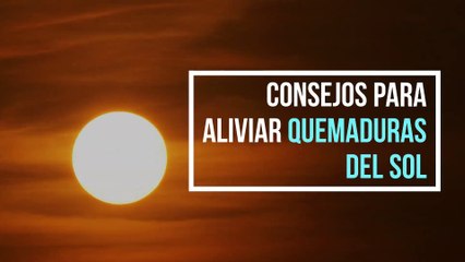 Consejos para aliviar quemaduras del sol