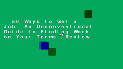 50 Ways to Get a Job: An Unconventional Guide to Finding Work on Your Terms  Review