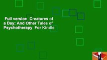 Full version  Creatures of a Day: And Other Tales of Psychotherapy  For Kindle