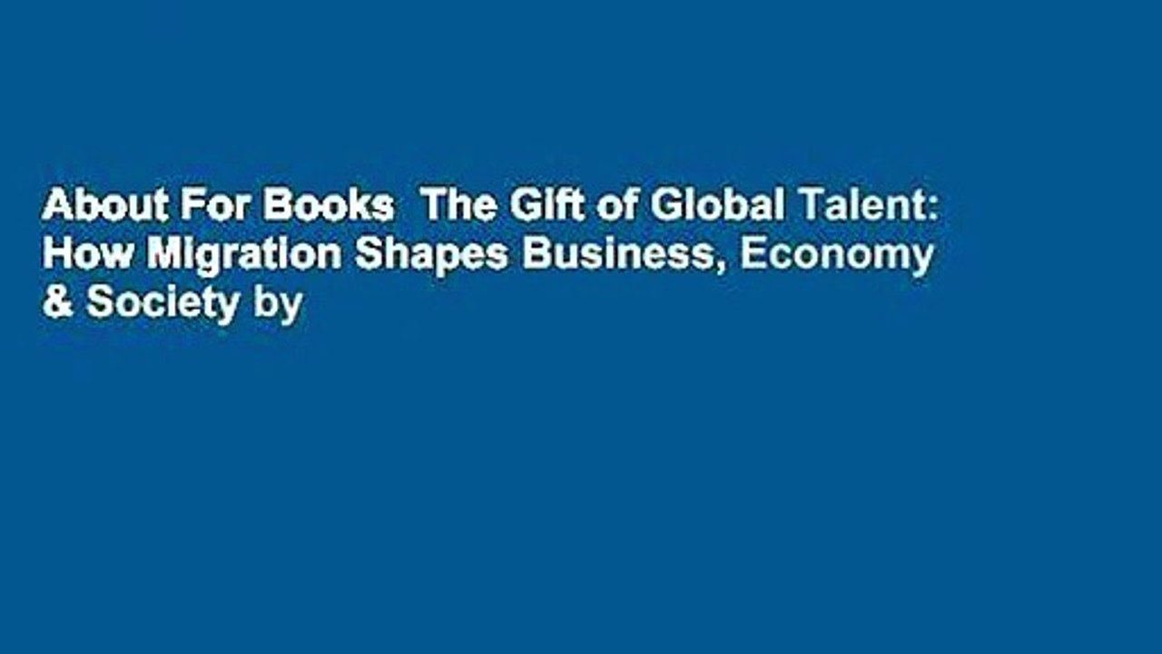 About For Books  The Gift of Global Talent: How Migration Shapes Business, Economy & Society by
