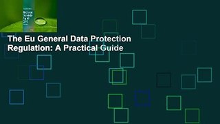 The Eu General Data Protection Regulation: A Practical Guide