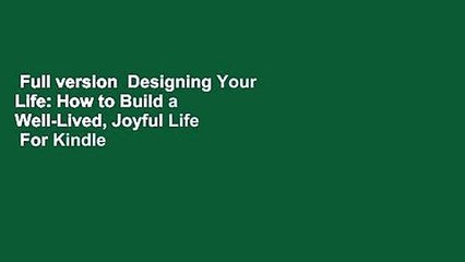 Full version  Designing Your Life: How to Build a Well-Lived, Joyful Life  For Kindle