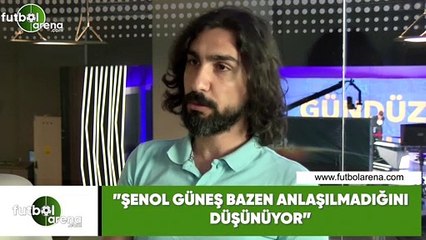 Ergin Aslan: "Şenol Güneş bazen anlaşılmadğını düşünüyor"