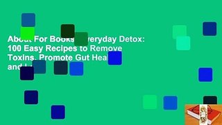 About For Books  Everyday Detox: 100 Easy Recipes to Remove Toxins, Promote Gut Health, and Lose