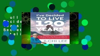 Full version  I ve Decided to Live 120 Years: The Ancient Secret to Longevity, Vitality, and Life