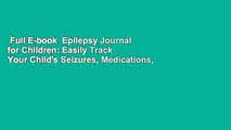 Full E-book  Epilepsy Journal for Children: Easily Track Your Child's Seizures, Medications,