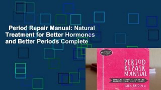 Period Repair Manual: Natural Treatment for Better Hormones and Better Periods Complete